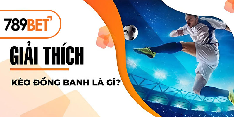 Giải thích kèo đồng banh là gì Giải thích kèo đồng banh là gì