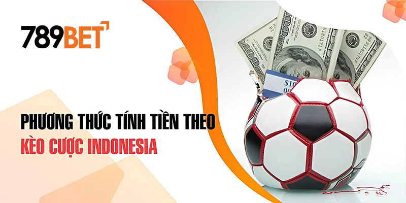 Phương thức tính tiền theo kèo cược Indonesia Phương thức tính tiền theo kèo cược Indonesia